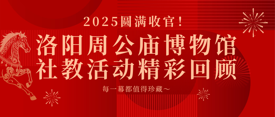 2025圆满收官！洛阳周公庙博物馆社教活动精彩回顾，每一幕都值得珍藏～